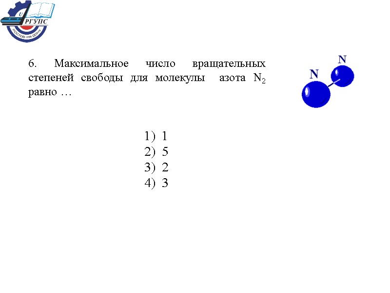 6. Максимальное число вращательных степеней свободы для молекулы  азота N2 равно … 1)